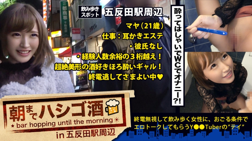 朝までハシゴ酒 07 in 五反田駅周辺：『毎日オナニーする♪』！『セックスなら何時間でもシてられる♪』！！『小6で手コキマスターした♪』！！！…五反田で飲み歩く超大物激カワ素人発見！！！24時間セックスしっぱなしでその数なんと10回強…！！！我々には理解しがたい程の”隠れ淫乱美少女”は、速攻でアプローチしないとトイレでオナニーしちゃう欲しがりトロトロニュータイプマ●コだった件！！！ まやちゃん 21歳 耳かきエステのスタッフ