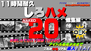 これが本物リアル素人！１１時間耐久「しろハメ総集編」Naked20〜卒業したてのＡＶ解禁１８才からアイドル系美少女まで〜