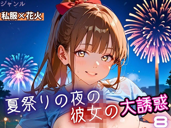 夏祭りの夜の彼女の大誘惑！8・200枚