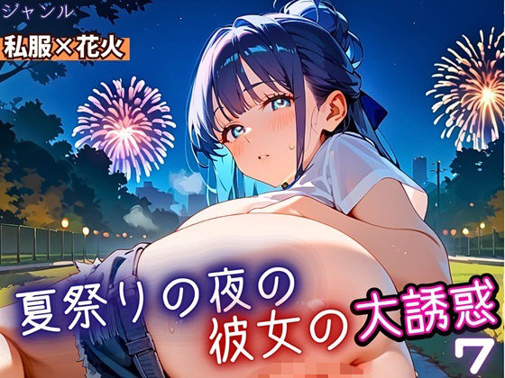 夏祭りの夜の彼女の大誘惑！7・200枚