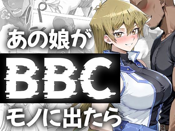 あの娘がBBCモノに出たら…？明〇香編