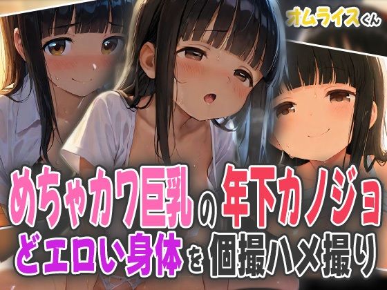 めちゃカワ巨乳の年下カノジョ〜どエロい身体を個撮ハメ撮り〜