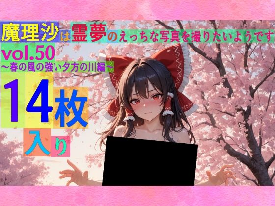 魔理沙は霊夢のえっちな写真を撮りたいようです。vol.50〜春の風の強い夕方の川編〜