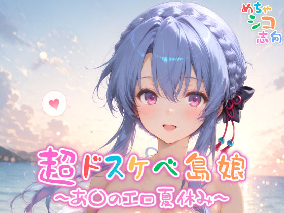 【めちゃシコ】超ドスケベ島娘〜あ〇エロ夏休み〜