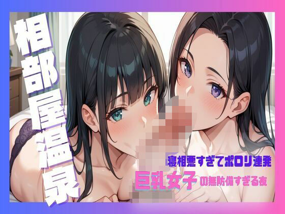 夢の相部屋温泉！寝相悪すぎてポロリ連発！」巨乳女子の無防備すぎる夜