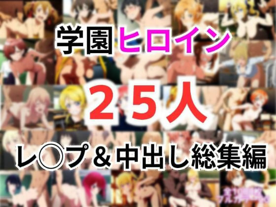 学園ヒロイン25名をレ〇プ＆中出し 総集編