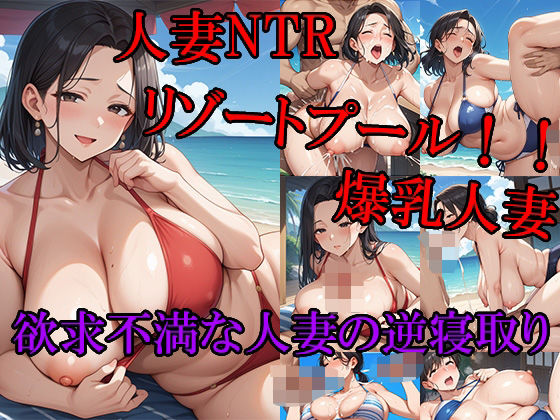 人妻NTRリゾートプール！！ 爆乳人妻 欲求不満な人妻の逆寝取り 更年期前の性欲が高まっている熟女に思いっきり精子を中出しする！！