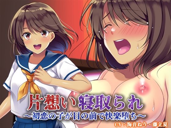 片想い寝取られ〜初恋の子が目の前で快楽堕ち〜