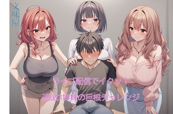 ライブ配信でイクッ！過激3姉妹の巨根チャレンジ【第1〜2章】