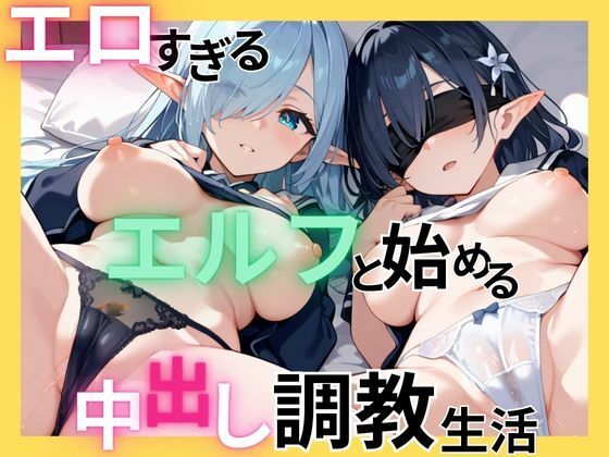 エロすぎるエルフと始める中出し調教生活