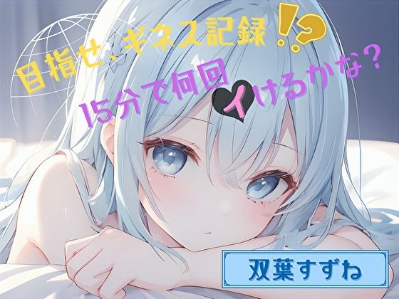 【目指せ、ギネス記録！？】15分で何回イけるかな？【双葉すずね】