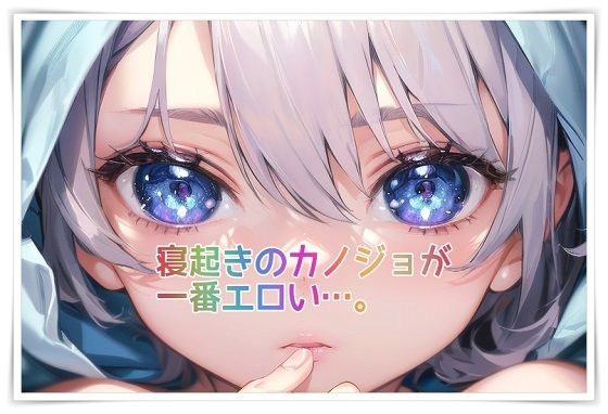 寝起きのカノジョが一番エロい…。