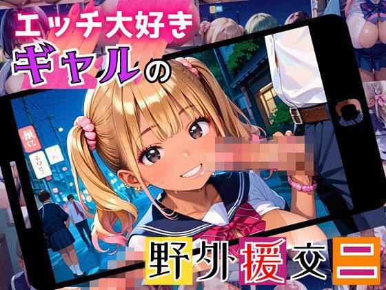 エッチ大好きギャルの野外援助交！お金と快楽で骨抜きに！2【厳選CG225枚収録】
