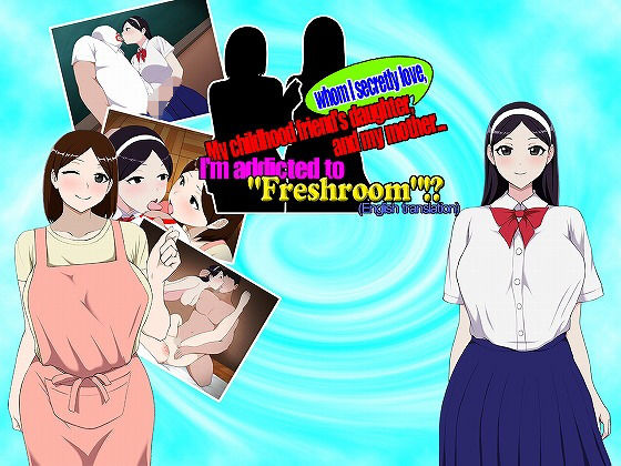 My c●●●dhood friend’s daughter， whom I secretly love， and my mother... I’m addicted to ’Freshroom’！？ （English translation）