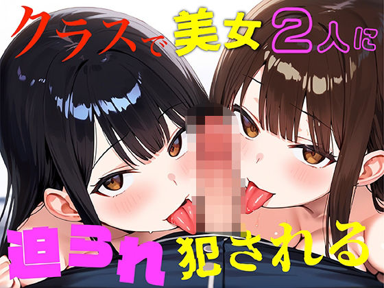 クラスで美女2人迫られて、犯●れる