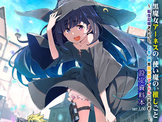 黒魔女アーネスの、使い魔の、推しごと 〜転生召喚されたし、ご主人様を国民的アイドルにするぞ！〜 設定資料本 ver.1.00