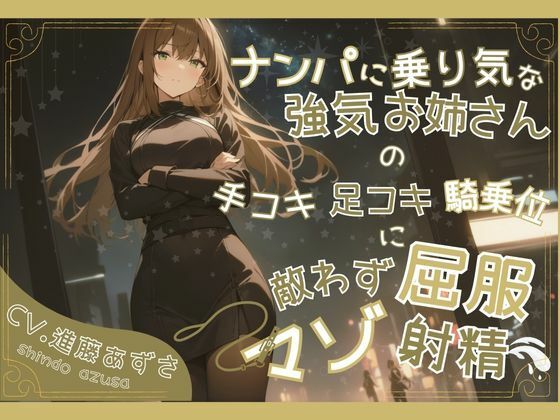 ナンパに乗り気な強気お姉さんの手コキ足コキ騎乗位に敵わず屈服マゾ射精（CV.進藤あずさ）