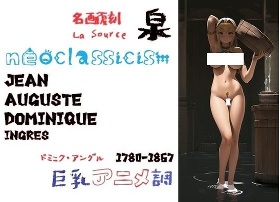 名画復刻:ドミニク・アングルの名画『泉（La Source）』の真似をする巨乳女子（アニメ調） 量多め120枚！