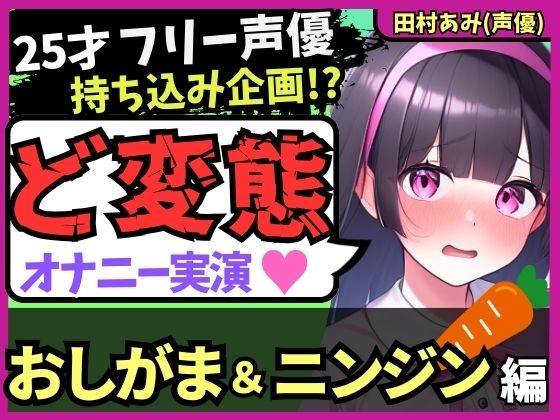 【おなら＆おもらし！？】25才フリー声優が特殊オナニー実演！禁欲＆おしがま極限状態で人参ぐちゅぐちゅ→ギャップ低音ゴリオホ爆発絶頂！【田村あみ】