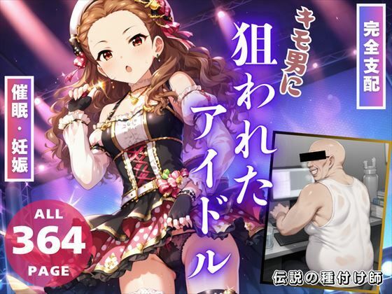 【完全支配】キモ男に「狙われたアイドル」〜操り人形の初恋と妊娠〜