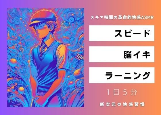 スピード・脳イキ・ラーニング 〜スキマ時間の革命的快感ASMR〜