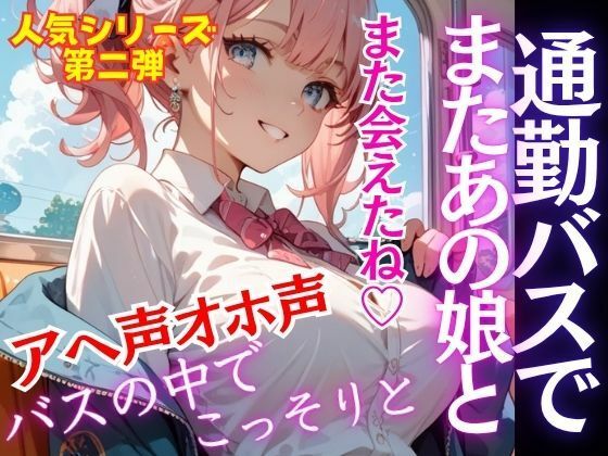 人気シリーズ第二弾！通勤バスで会うあの娘と。こっそりひっそりバスの中で。今日も我慢できず途中下車