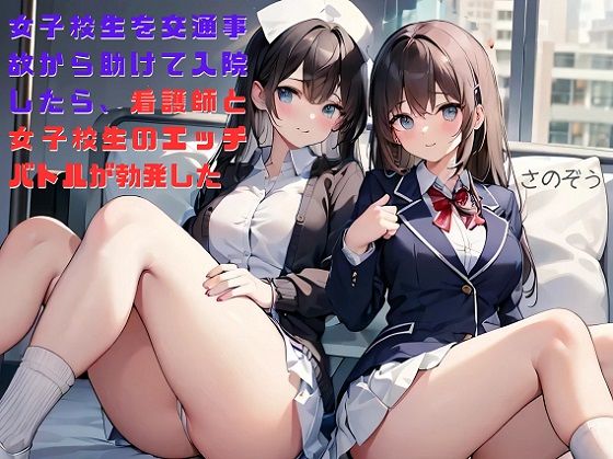 【お気軽小説】女子校生を交通事故から助けて入院したら、看護師と女子校生のエッチバトルが勃発した