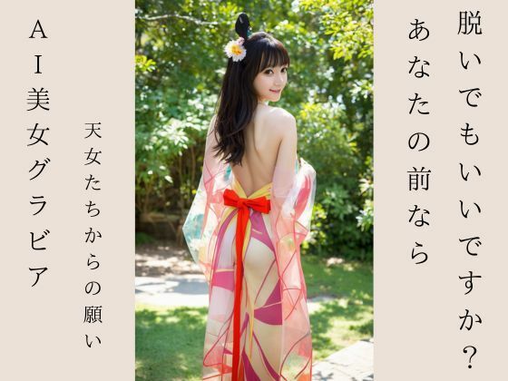AI天女グラビア 天女たちからの願い あなたの前なら脱いでもいいですか？