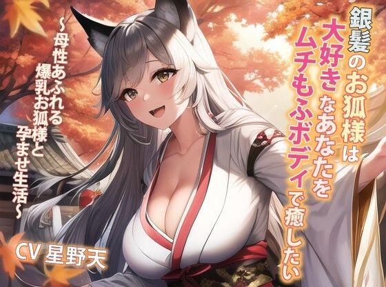 銀髪のお狐様は大好きなあなたをムチもふボディで癒したい〜母性あふれる爆乳お狐様と孕ませ生活〜【抱き枕推奨/ファンタジー/ケモ耳】