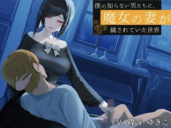 僕の知らない男たちに、魔女の妻が穢されていた世界