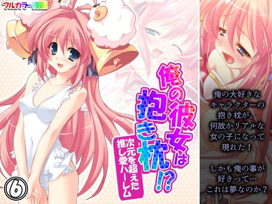俺の彼女は抱き枕！？ 次元を超えた推し愛ハーレム 6巻