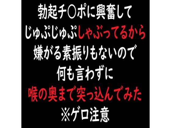 勃起チ○ポに興奮してじゅぷじゅぷしゃぶってるから嫌がる素振りもないので何も言わずに喉の奥まで突っ込んでみた※ゲロ注意