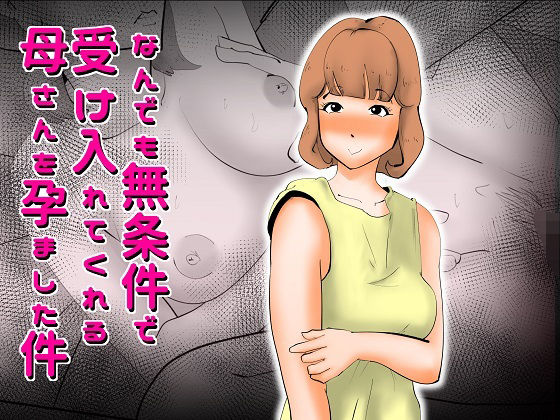 なんでも無条件で受け入れてくれる母さんを孕ました件