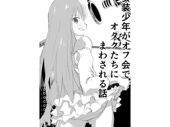 女装少年がオフ会でオタクたちにまわされる話