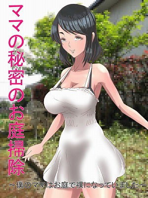 ママの秘密のお庭掃除 〜僕のママはお庭で裸になっていました〜