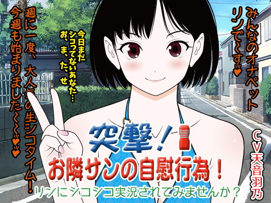 突撃★お隣サン（オナニスト）の自慰行為！ リンにシコシコ実況されてみませんか？