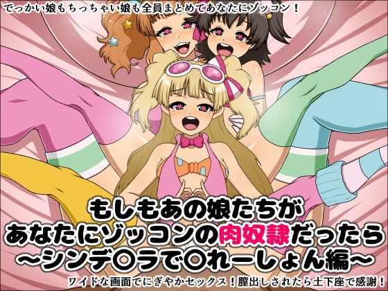 もしもあの娘たちがあなたにゾッコンの肉奴●だったら〜シンデ〇ラで〇れーしょん編〜