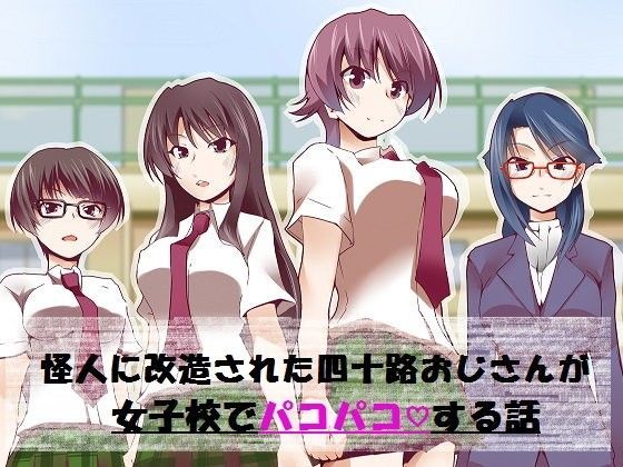 怪人に改造された四十路おじさんが女子校でパコパコする話