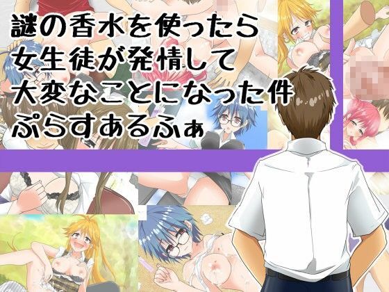 謎の香水を使ったら女生徒が発情して大変なことになった件ぷらすあるふぁ