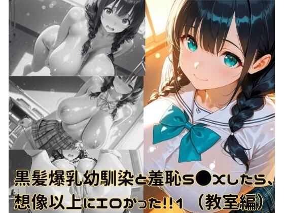 黒髪爆乳幼馴染と羞恥S●Xしたら、想像以上にエロかった！！1（教室編）