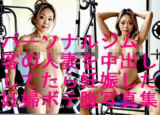 パーソナルトレーニングの客の人妻を精液便所にしてたら妊娠しやがった写真集【全62枚】