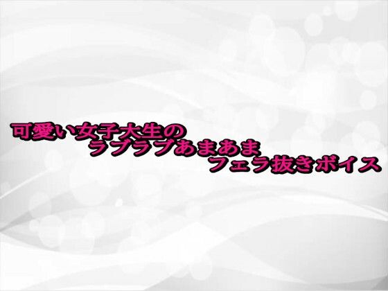 可愛い女子大生のラブラブあまあまフェラ抜きボイス