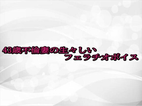 43歳不倫妻の生々しいフェラチオボイス