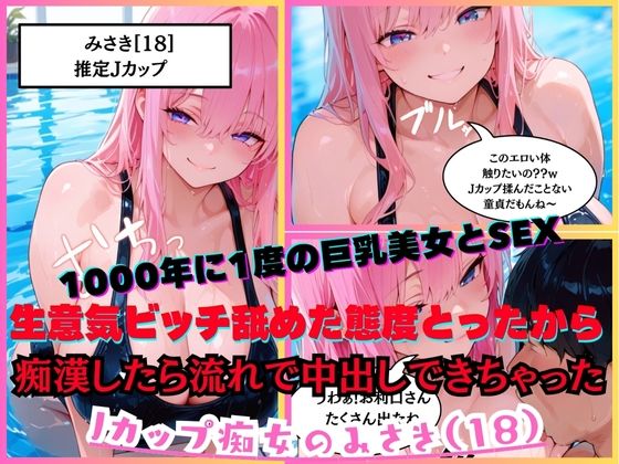 【1000年に1度の巨乳美女と濃厚SEX】 Jカップ痴女のみさき（18）クソ生意気ビッチ舐めた態度とってきて、強引におっぱいを揉みしごく痴●をしたら流れで中出しまでできちゃった w