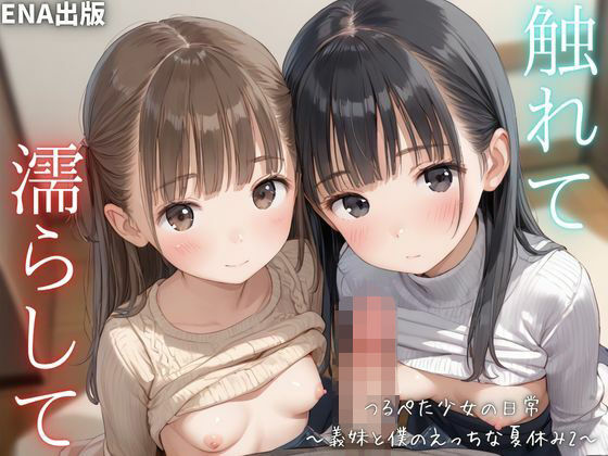 触れて  濡らして  つるぺた少女の日常  〜義妹と僕のえっちな夏休み2〜