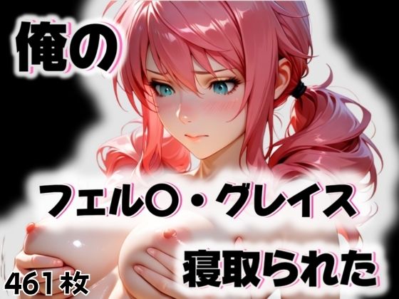 俺のフェル〇・グレイスが寝取られた
