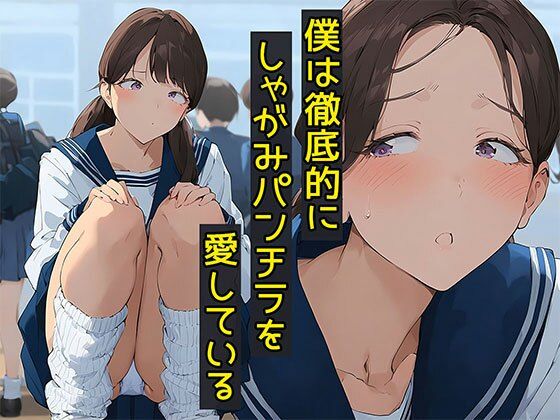 僕は徹底的にしゃがみパンチラを愛している