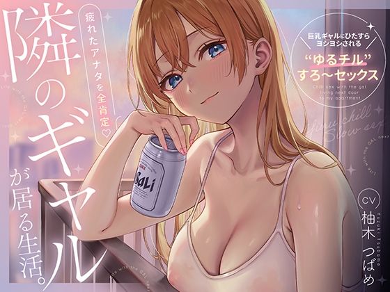隣のギャルが居る生活。〜疲れたアナタを全肯定！巨乳ギャルにひたすらヨシヨシされる’ゆるチル’すろ〜セックス〜