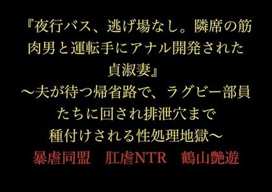 『夜行バス、逃げ場なし。隣席の筋肉男と運転手にアナル開発された貞淑妻』〜夫が待つ帰省路で、ラグビー部員たちに回され排泄穴まで種付けされる性処理地獄〜