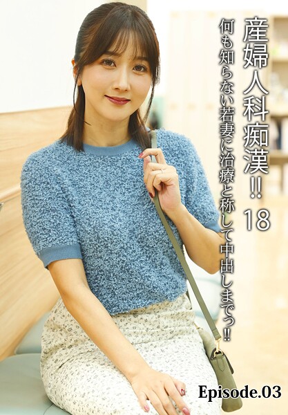 産婦人科痴●！！ 18 何も知らない若妻に治療と称して中出しまでっ！！ Episode.03